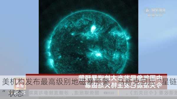 美机构发布最高级别地磁暴预警，马斯克回应“星链”状态