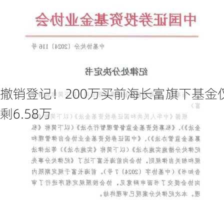 撤销登记！200万买前海长富旗下基金仅剩6.58万