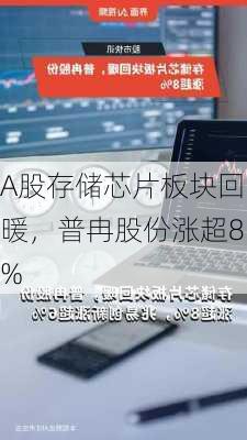 A股存储芯片板块回暖，普冉股份涨超8%