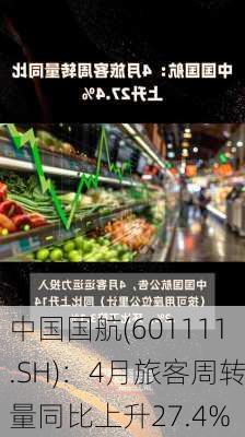 中国国航(601111.SH)：4月旅客周转量同比上升27.4%