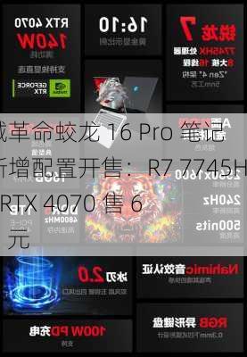 机械革命蛟龙 16 Pro 笔记本新增配置开售：R7 7745HX + RTX 4070 售 6499 元