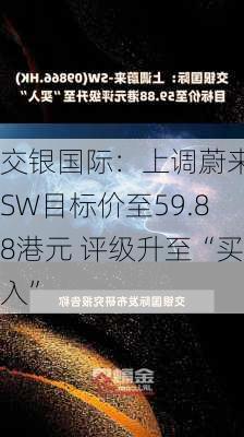 交银国际：上调蔚来-SW目标价至59.88港元 评级升至“买入”