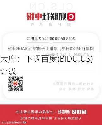 大摩：下调百度(BIDU.US)评级