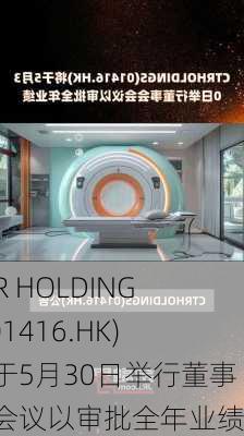 CTR HOLDINGS(01416.HK)将于5月30日举行董事会会议以审批全年业绩