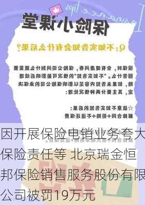 因开展保险电销业务夸大保险责任等 北京瑞金恒邦保险销售服务股份有限公司被罚19万元