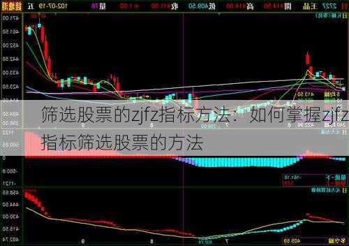 筛选股票的zjfz指标方法：如何掌握zjfz指标筛选股票的方法