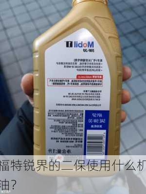 福特锐界的二保使用什么机油？