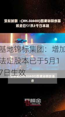 基地锦标集团：增加法定股本已于5月17日生效