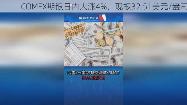 COMEX期银日内大涨4%，现报32.51美元/盎司