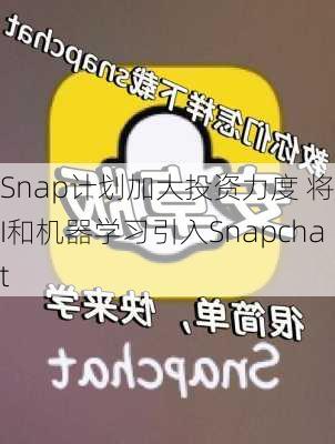 Snap计划加大投资力度 将AI和机器学习引入Snapchat