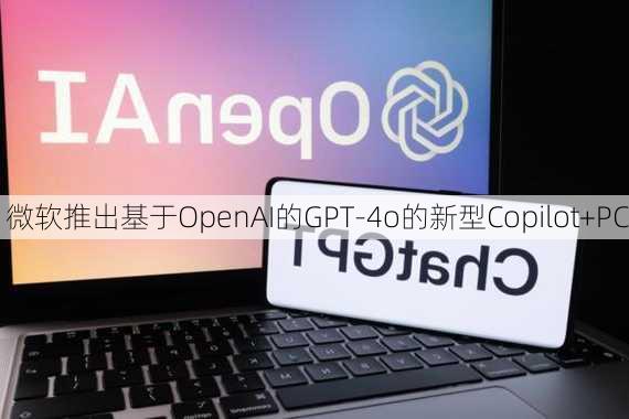 微软推出基于OpenAI的GPT-4o的新型Copilot+PC