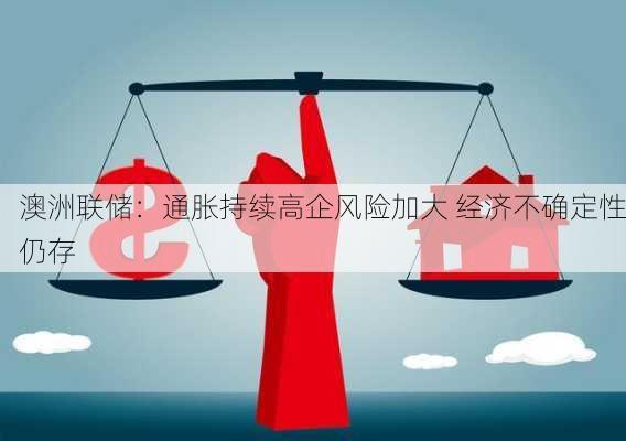 澳洲联储：通胀持续高企风险加大 经济不确定性仍存