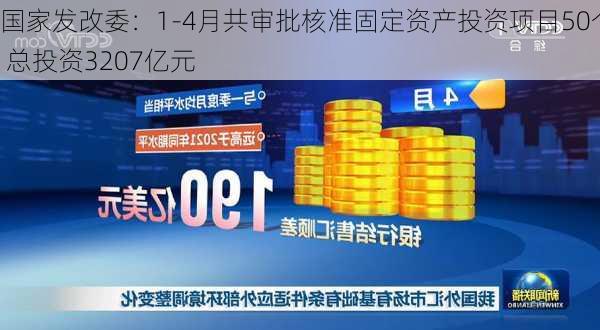 国家发改委：1-4月共审批核准固定资产投资项目50个 总投资3207亿元