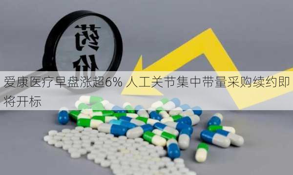 爱康医疗早盘涨超6% 人工关节集中带量采购续约即将开标