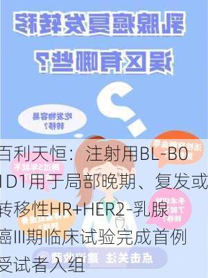 百利天恒：注射用BL-B01D1用于局部晚期、复发或转移性HR+HER2-乳腺癌III期临床试验完成首例受试者入组