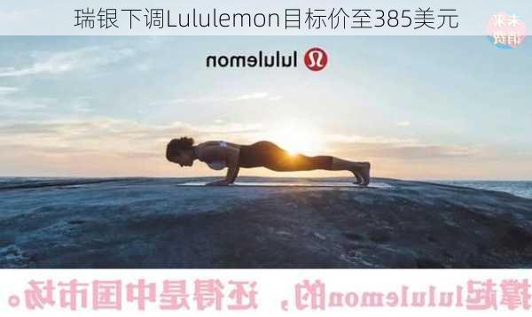 瑞银下调Lululemon目标价至385美元