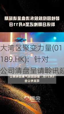 大湾区聚变力量(01189.HK)：针对公司清盘呈请聆讯延后