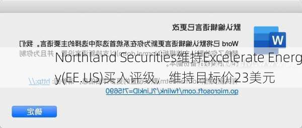 Northland Securities维持Excelerate Energy(EE.US)买入评级，维持目标价23美元