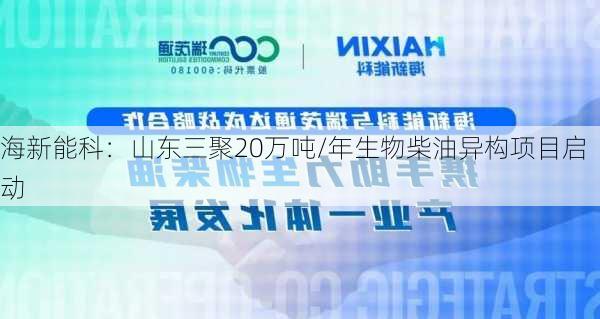 海新能科：山东三聚20万吨/年生物柴油异构项目启动