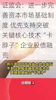 证监会：进一步完善资本市场基础制度 优先支持突破关键核心技术“卡脖子”企业股债融资