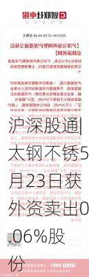 沪深股通|太钢不锈5月23日获外资卖出0.06%股份