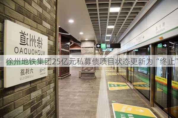 徐州地铁集团25亿元私募债项目状态更新为“终止”