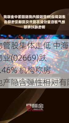 物管股集体走低 中海物业(02669)跌6.46% 机构称房地产隐含弹性相对有限