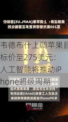 韦德布什上调苹果目标价至275美元：人工智能将推动iPhone超级周期