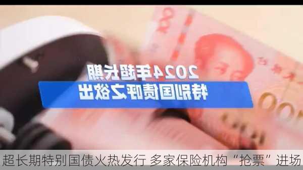 超长期特别国债火热发行 多家保险机构“抢票”进场