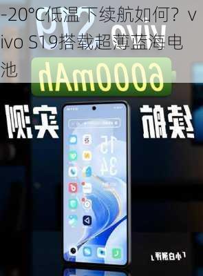 -20°C低温下续航如何？vivo S19搭载超薄蓝海电池