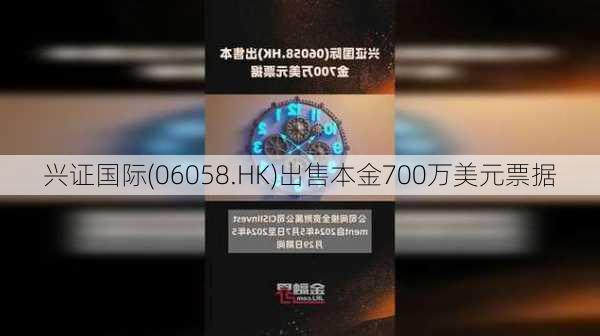 兴证国际(06058.HK)出售本金700万美元票据