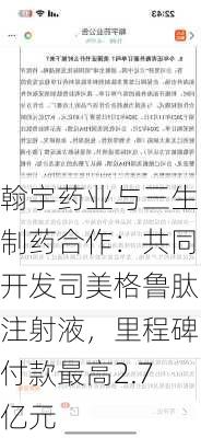 翰宇药业与三生制药合作：共同开发司美格鲁肽注射液，里程碑付款最高2.7亿元