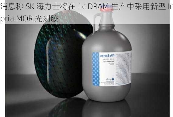 消息称 SK 海力士将在 1c DRAM 生产中采用新型 Inpria MOR 光刻胶