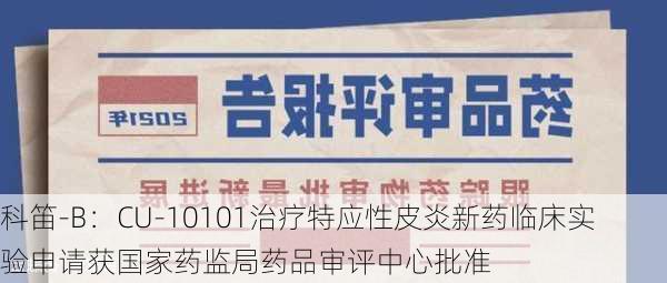 科笛-B：CU-10101治疗特应性皮炎新药临床实验申请获国家药监局药品审评中心批准