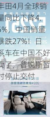 丰田4月全球销量同比下降4.5%，中国销量暴跌27%！日系车在中国不好卖了，普锐斯暂时停止交付