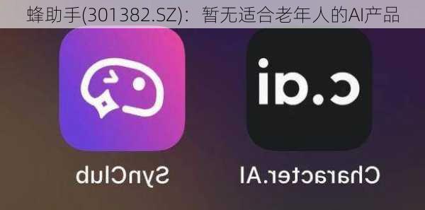 蜂助手(301382.SZ)：暂无适合老年人的AI产品