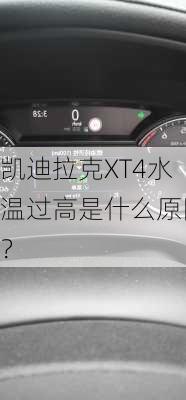 凯迪拉克XT4水温过高是什么原因？