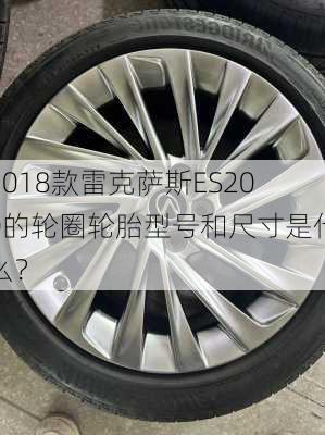 2018款雷克萨斯ES200的轮圈轮胎型号和尺寸是什么？