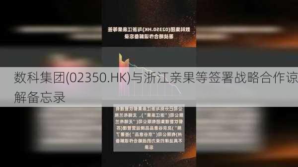 数科集团(02350.HK)与浙江亲果等签署战略合作谅解备忘录