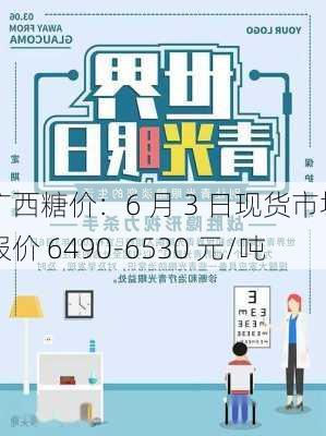 广西糖价：6 月 3 日现货市场报价 6490-6530 元/吨