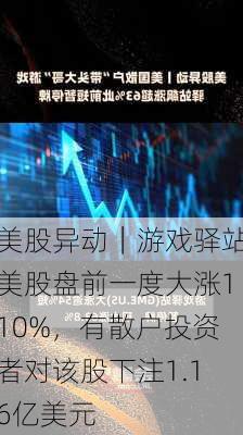 美股异动｜游戏驿站美股盘前一度大涨110%，有散户投资者对该股下注1.16亿美元