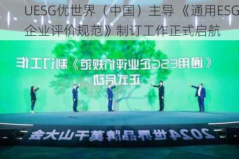 UESG优世界（中国）主导 《通用ESG企业评价规范》制订工作正式启航