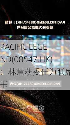 PACIFIC LEGEND(08547.HK)：林慧获委任为联席公司秘书