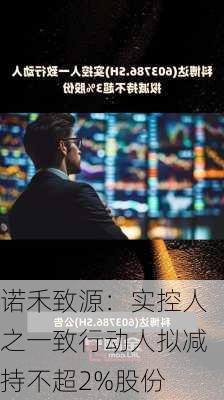 诺禾致源：实控人之一致行动人拟减持不超2%股份