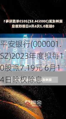 平安银行(000001.SZ)2023年度拟每10股派7.19元 6月14日除权除息