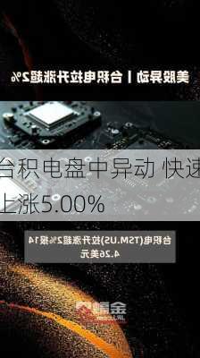 台积电盘中异动 快速上涨5.00%