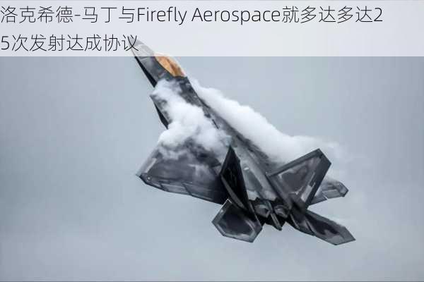 洛克希德-马丁与Firefly Aerospace就多达多达25次发射达成协议