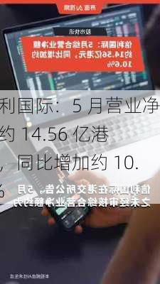 信利国际：5 月营业净额约 14.56 亿港元，同比增加约 10.6%