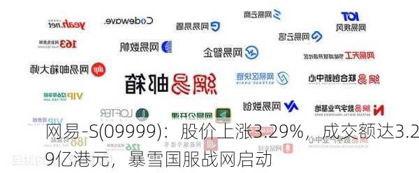 网易-S(09999)：股价上涨3.29%，成交额达3.29亿港元，暴雪国服战网启动