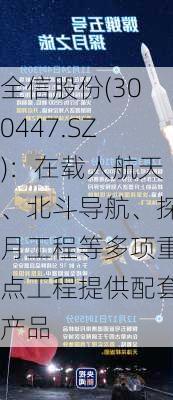 全信股份(300447.SZ)：在载人航天、北斗导航、探月工程等多项重点工程提供配套产品